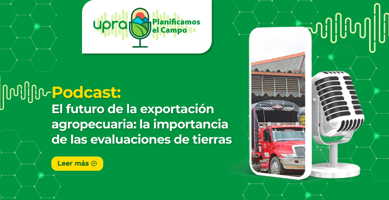 Podcast #UPRAPlanificamosEl Campo: El futuro de la exportación agropecuaria: la importancia de las evaluaciones de tierras (Parte I)