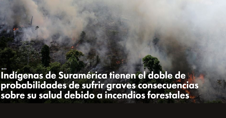 Indígenas de Suramérica tienen el doble de probabilidades de sufrir graves consecuencias sobre su salud debido a incendios forestales