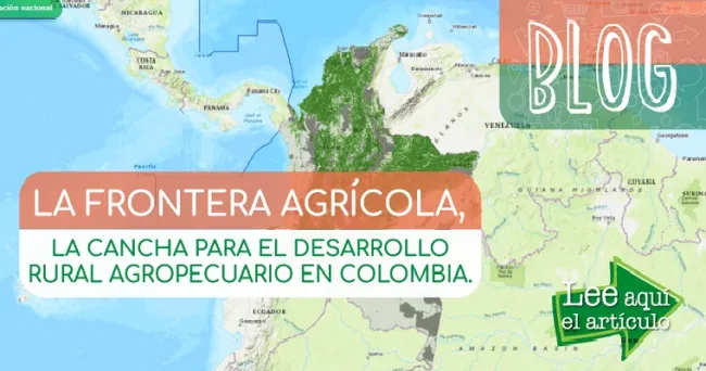 La Frontera Agrícola, la cancha para el desarrollo rural agropecuario en Colombia